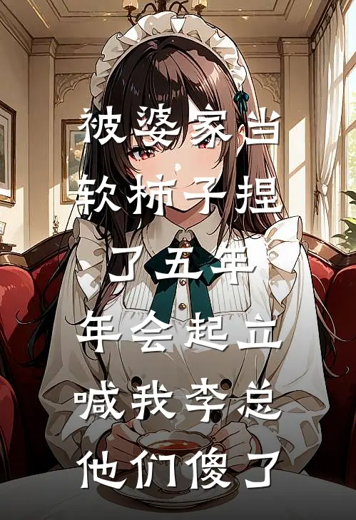 被婆家当软柿子捏了五年，年会起立喊我李总他们傻了