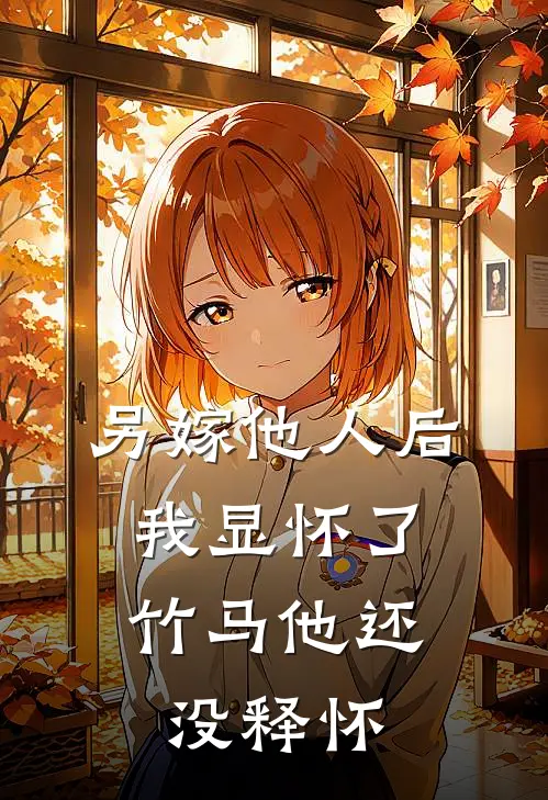 另嫁他人后，我显怀了竹马他还没释怀