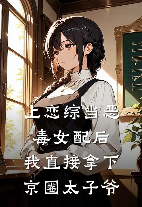 上恋综当恶毒女配后，我直接拿下京圈太子爷