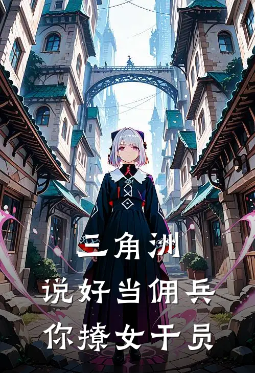 三角洲：说好当佣兵，你撩女干员(林野麦晓雯)热门网络小说_小说推荐完结三角洲：说好当佣兵，你撩女干员(林野麦晓雯)