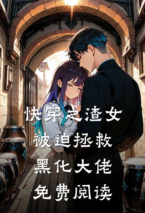 快穿之渣女被迫拯救黑化大佬免费阅读