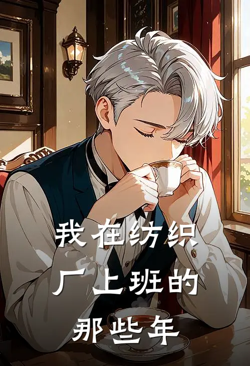我在纺织厂上班的那些年李春桃赵美玲最新小说全文阅读_在线免费小说我在纺织厂上班的那些年(李春桃赵美玲)