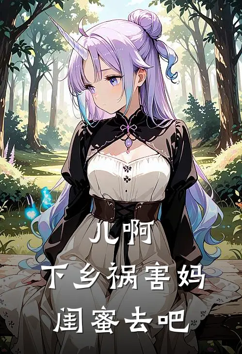 儿啊，下乡祸害妈闺蜜去吧