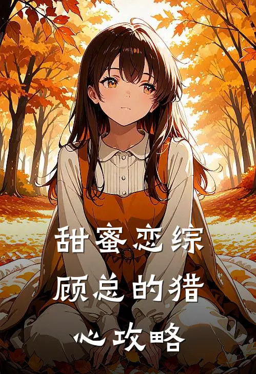 甜蜜恋综：顾总的猎心攻略(苏念安顾景天)完本小说推荐_最新章节列表甜蜜恋综：顾总的猎心攻略(苏念安顾景天)