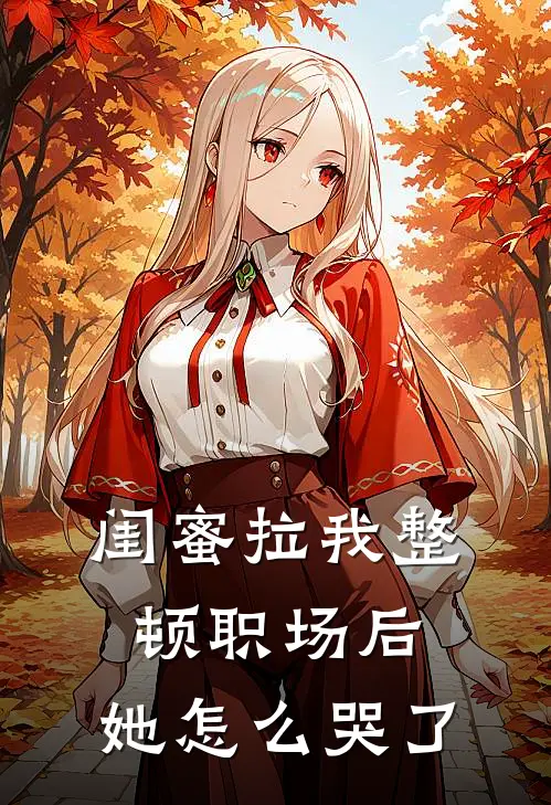 闺蜜拉我整顿职场后，她怎么哭了