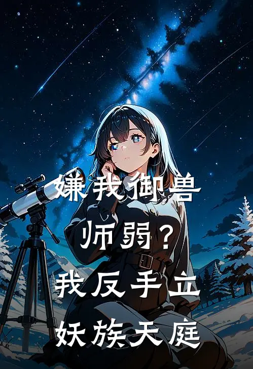 嫌我御兽师弱？我反手立妖族天庭