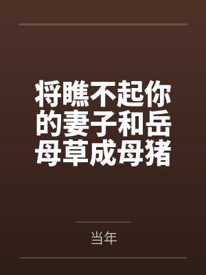 将瞧不起你的妻子和岳母草成母猪笔趣阁无弹窗