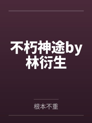 不朽神途by林衍生