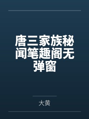 唐三家族秘闻笔趣阁无弹窗
