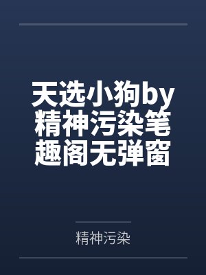 天选小狗by精神污染笔趣阁无弹窗