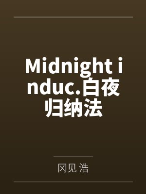 Midnight induc.白夜归纳法笔趣阁无弹窗 Midnight induc.白夜归纳法笔趣阁无弹窗