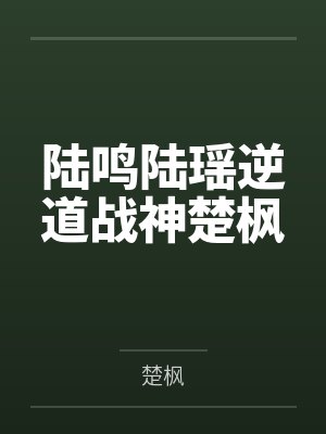 陆鸣陆瑶逆道战神楚枫