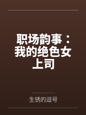 职场韵事:我的绝色女上司 职场韵事:我的绝色女上司