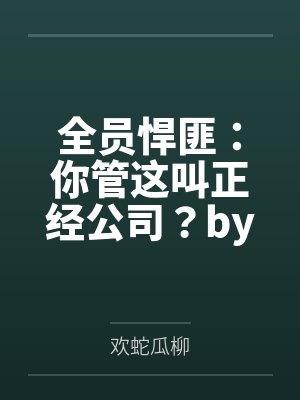 全员悍匪：你管这叫正经公司？by欢蛇瓜柳