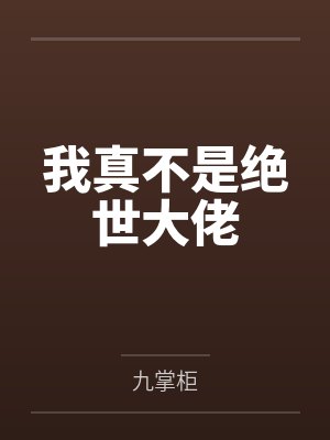 我真不是绝世大佬 我真不是绝世大佬