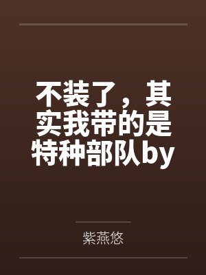 不装了，其实我带的是特种部队by紫燕悠