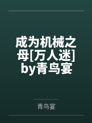 成为机械之母[万人迷]by青鸟宴
