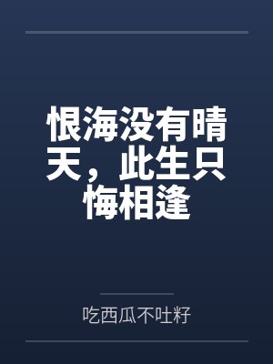 恨海没有晴天,此生只悔相逢 恨海没有晴天,此生只悔相逢