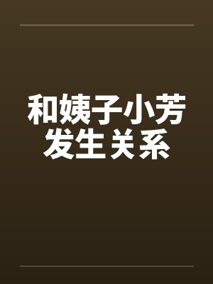 和姨子小芳发生关系 和姨子小芳发生关系