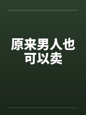 原来男人也可以卖 原来男人也可以卖