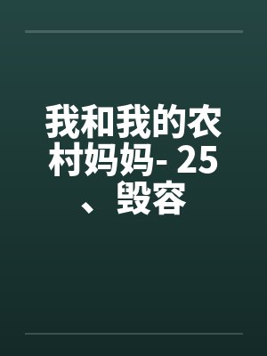 我和我的农村妈妈- 25、毁容 我和我的农村妈妈- 25、毁容