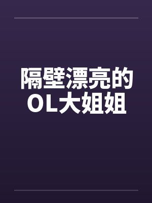 隔壁漂亮的OL大姐姐 隔壁漂亮的OL大姐姐