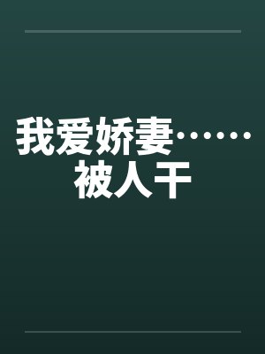 我爱娇妻……被人干