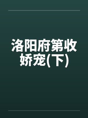 洛阳府第收娇宠(下) 洛阳府第收娇宠(下)