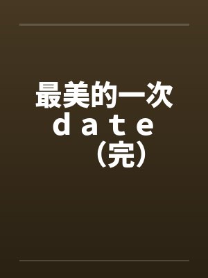 最美的一次date (完) 最美的一次date (完)