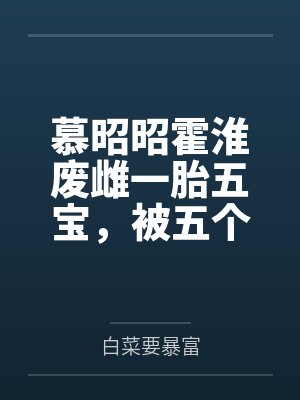 慕昭昭霍淮废雌一胎五宝，被五个兽夫宠上天