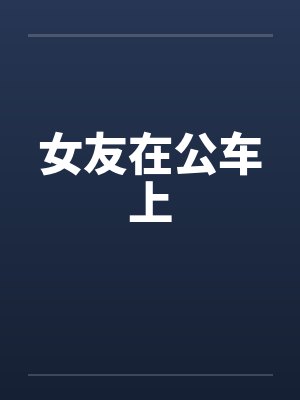 女友在公车上 女友在公车上
