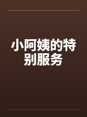 小阿姨的特别服务 小阿姨的特别服务