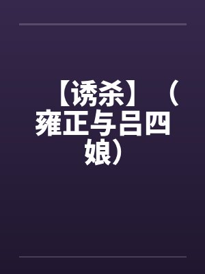 【诱杀】(雍正与吕四娘) 【诱杀】(雍正与吕四娘)