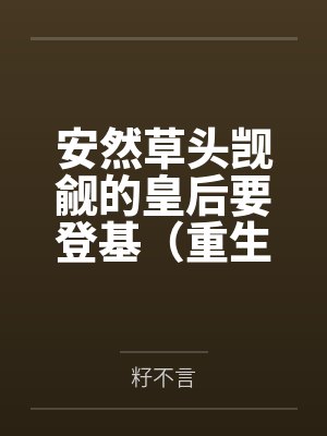 安然草头觊觎的皇后要登基（重生）