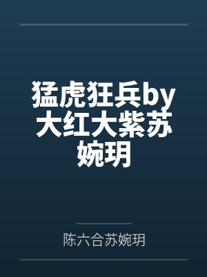 猛虎狂兵by大红大紫苏婉玥 猛虎狂兵by大红大紫苏婉玥