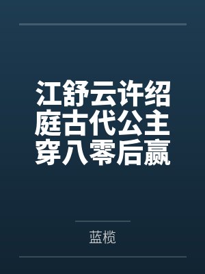江舒云许绍庭古代公主穿八零后赢麻了