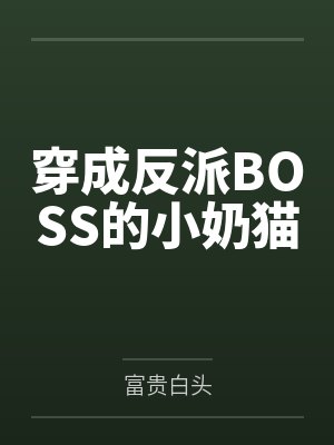 穿成反派BOSS的小奶猫 穿成反派BOSS的小奶猫