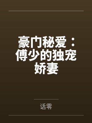 豪门秘爱:傅少的独宠娇妻by话零 豪门秘爱:傅少的独宠娇妻by话零