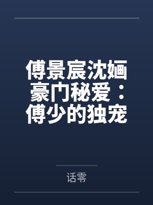 傅景宸沈婳豪门秘爱：傅少的独宠娇妻