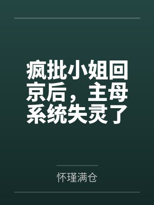 疯批小姐回京后,主母系统失灵了by怀瑾满仓 疯批小姐回京后,主母系统失灵了by怀瑾满仓