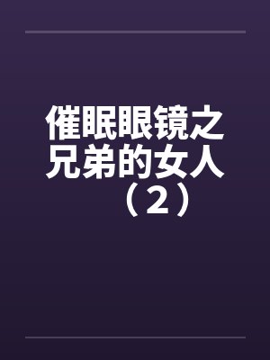 催眠眼镜之兄弟的女人（２）