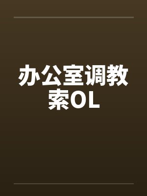 办公室调教索OL 办公室调教索OL