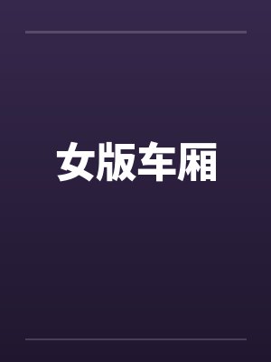 女版车厢 女版车厢