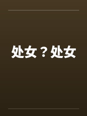 处女?处女 处女?处女