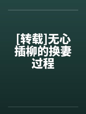 [转载]无心插柳的换妻过程
