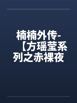 楠楠外传-【方瑶莹系列之赤裸夜天使】(四) 楠楠外传-【方瑶莹系列之赤裸夜天使】(四)