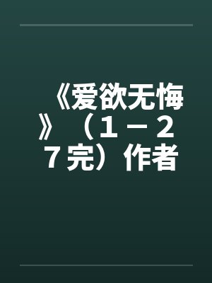 《爱欲无悔》（１－２７完）作者：老柳