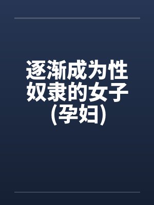 逐渐成为性奴隶的女子(孕妇) 逐渐成为性奴隶的女子(孕妇)