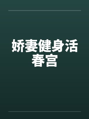 娇妻健身活春宫 娇妻健身活春宫