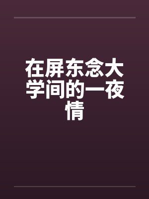 在屏东念大学间的一夜情 在屏东念大学间的一夜情